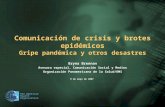 Pan American Health Organization Comunicación de crisis y brotes epidémicos Gripe pandémica y otros desastres Bryna Brennan Asesora especial, Comunicación.