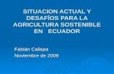 SITUACION ACTUAL Y DESAFÍOS PARA LA AGRICULTURA SOSTENIBLE EN ECUADOR Fabián Calispa Noviembre de 2009.