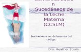 Código de Comercialización Sucedáneos de la Leche Materna (CCSLM) Dra. Heather Strain H. Invitación a ser defensoras del código.