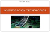 TECBA 2012 INVESTIGACION TECNOLOGICA. Tema 1 Investigación Científica e Investigación Tecnológica.