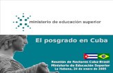 El posgrado en Cuba Reunión de Rectores Cuba-Brasil Ministerio de Educación Superior La Habana, 24 de enero de 2005.