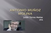 Julián Torres Matías 4ºA.  Antonio Muñoz Molina. Nació en Úbeda, Jaén, 10 de enero de 1956 es un escritor español y académico de número de la Real Academia.