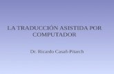 LA TRADUCCIÓN ASISTIDA POR COMPUTADOR Dr. Ricardo Casañ-Pitarch.