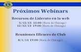 0 Próximos Webinars Recursos de Liderato en la web 5/12/13 12:00 (Hora de Chicago) 12/12/13 19:00 (Hora de Chicago) Reuniones Eficaces de Club 8/1/14 19:00