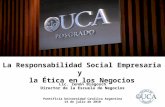 La Responsabilidad Social Empresaria y la Ética en los Negocios Pontificia Universidad Católica Argentina 14 de julio de 2010 Lic. Zenón Biagosch Director.