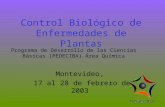 Control Biológico de Enfermedades de Plantas Montevideo, 17 al 28 de febrero de 2003 Programa de Desarrollo de las Ciencias Básicas (PEDECIBA) Área Química.