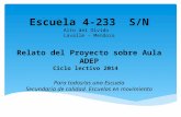 Escuela 4-233 S/N Alto del Olvido Lavalle – Mendoza Relato del Proyecto sobre Aula ADEP Ciclo lectivo 2014 Para todos/as una Escuela Secundaria de calidad.