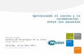 Optimizando el correo y la colaboración entre los usuarios Alvaro Godoy Gerente de Tecnologías de la Información Grupo Melón S.A. Santiago, 24 de Mayo.