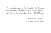 Fortalecimiento y Ampliación del Grupo Ecuatoriano para el Estudio Experimental y Teórico de Nanosistemas – GETNano Robert A. Cazar GETNano - ESPOCH.