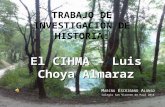 TRABAJO DE INVESTIGACIÓN DE HISTORIA: M ARINA E SCRIBANO A LONSO Colegio San Vicente de Paúl 2014 El CIHMA – Luis Choya Almaraz.