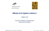 Métodos de la Química Cuántica G i r o n a 2 0 0 7 1 Métodos de la Química Cuántica I Miquel Solà Institut de Química Computacional Universitat de Girona.