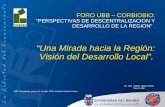 FORO UBB – CORBIOBIO: "PERSPECTIVAS DE DESCENTRALIZACION Y DESARROLLO DE LA REGION". “Una Mirada hacia la Región: Visión del Desarrollo Local”. Dr. Arq.