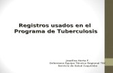 Registros usados en el Programa de Tuberculosis Josefina Horta F. Enfermera Equipo Técnico Regional TBC Servicio de Salud Coquimbo.