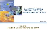 LA CERTIFICACIÓN PROFESIONAL: EL NUEVO RETO DE LA FPE Febrero-2009 CECAP Madrid, 25 de febrero de 2009.
