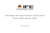 Estrategia de comunicación institucional enero 2005-agosto 2006 Enero de 2005.