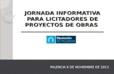 JORNADA INFORMATIVA PARA LICITADORES DE PROYECTOS DE OBRAS PALENCIA 6 DE NOVIEMBRE DE 2013.