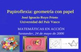 Papiroflexia: geometría con papel José Ignacio Royo Prieto Universidad del País Vasco MATEMÁTICAS EN ACCIÓN Santander, 24 de mayo de 2006.