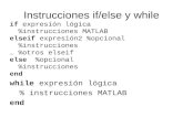 Instrucciones if/else y while if expresión lógica %instrucciones MATLAB elseif expresión2 %opcional %instrucciones … %otros elseif else %opcional %instrucciones.