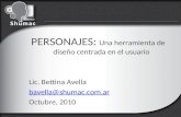 PERSONAJES: Una herramienta de diseño centrada en el usuario Lic. Bettina Avella bavella@shumac.com.ar Octubre, 2010.