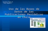Uso de las Bases de Datos de las Publicaciones Periódicas en Chile Josseline Flores B. Tania Sagredo C.