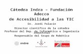 Cátedra Indra – Fundación Adecco de Accesibilidad a las TIC Dr. Jordi Palacín Director científico de la cátedra Profesor del Dep. de Informática e Ingeniería.