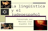 La lingüística y el judeoespañol Presentado por: Marisol Cruz Español 412.