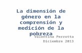 La dimensión de género en la comprensión y medición de la pobreza Valentina Perrotta Diciembre 2013.
