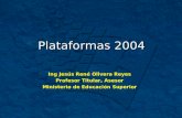 Plataformas 2004 Ing Jesús René Olivera Reyes Profesor Titular, Asesor Ministerio de Educación Superior.