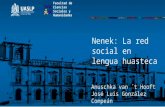 Nenek: La red social en lengua huasteca Facultad de Ciencias Sociales y Humanidades Anuschka van ´t Hooft José Luis González Compeán.