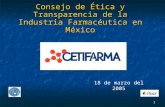 1 Consejo de Ética y Transparencia de la Industria Farmacéutica en México 18 de marzo del 2005.