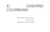 EL GOBIERNO COLOMBIANO Presentado por: F. Britton Geles Grado 5to. 2013 Bibliografía: Sociales de Santillana.