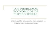 LOS PROBLEMAS ECONÓMICOS DE ENTREGUERRAS. IES FRANCÉS DE ARANDA-CURSO 2013-14 PRIMERO DE BACHILLERATO.
