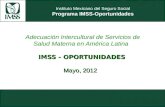 Instituto Mexicano del Seguro Social Programa IMSS-Oportunidades IMSS - OPORTUNIDADES Adecuación Intercultural de Servicios de Salud Materna en América.