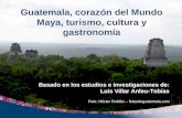 Guatemala, corazón del Mundo Maya, turismo, cultura y gastronomía Basado en los estudios e investigaciones de: Luis Villar Anleu-Tobías Foto: Héctor Roldán.