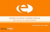 Quién lo diría Carlota María María de la Luz Uribe (chilena) Educación Parvularia.