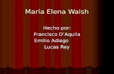 María Elena Walsh Hecho por: Francisco D’Aquila Emilio Adiego Lucas Rey.