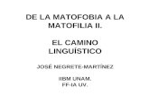 DE LA MATOFOBIA A LA MATOFILIA II. EL CAMINO LINGUÍSTICO JOSÉ NEGRETE-MARTÍNEZ IIBM UNAM. FF-IA UV.