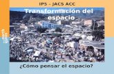 IP5 – JACS ACC ¿Cómo pensar el espacio? Transformación del espacio.