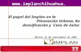 Martes 25 de septiembre de 2007 El papel del Implan en la Planeación Urbana, Re densificación y Caso de éxito:  b.mx.