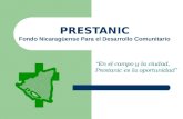PRESTANIC Fondo Nicaragüense Para el Desarrollo Comunitario “En el campo y la ciudad, Prestanic es la oportunidad”