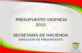 PRESUPUESTO VIGENCIA 2015 SECRETARIA DE HACIENDA DIRECCION DE PRESUPUESTO.