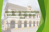 PRESUPUESTO PARTICIPATIVO BASADO EN RESULTADOS - 2015.