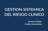 GESTION SISTEMICA DEL RIESGO CLINICO Ernesto Giraldo Medico Intensivista.