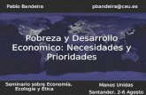 Pobreza y Desarrollo Economico: Necesidades y Prioridades Pablo Bandeirapbandeira@ceu.es Seminario sobre Economía, Ecología y Ética Manos Unidas Santander,