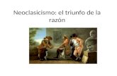 Neoclasicismo: el triunfo de la razón. El Neoclasicismo aparece hacía el fin del siglo XVIII y perdura hasta los años 1830. Aun que se desarrolle sobre.