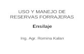 USO Y MANEJO DE RESERVAS FORRAJERAS Ensilaje Ing. Agr. Romina Kalan.