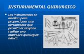 INSTURUMENTAL QUIRURGICO Los instrumentos se diseñan para proporcionar una herramienta que permita al cirujano realizar una maniobra quirúrgica básica.