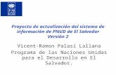 Proyecto de actualización del sistema de información de PNUD de El Salvador Versión 2 Vicent-Ramon Palasí Lallana Programa de las Naciones Unidas para.