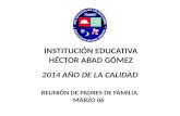 INSTITUCIÓN EDUCATIVA HÉCTOR ABAD GÓMEZ REUNIÓN DE PADRES DE FAMILIA MARZO 06 2014 AÑO DE LA CALIDAD.