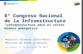 8° Congreso Nacional de la Infraestructura “infraestructura para el sector minero energético” Mauricio Cárdenas Santa María Ministro de Minas y Energía.